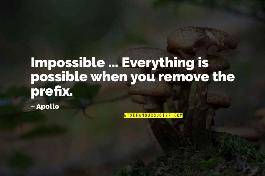 Panoplied Quotes By Apollo: Impossible ... Everything is possible when you remove