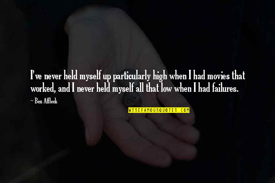 Panoplied Quotes By Ben Affleck: I've never held myself up particularly high when Panoplied Quotes By Ben Affleck: I've never held myself up particularly high when