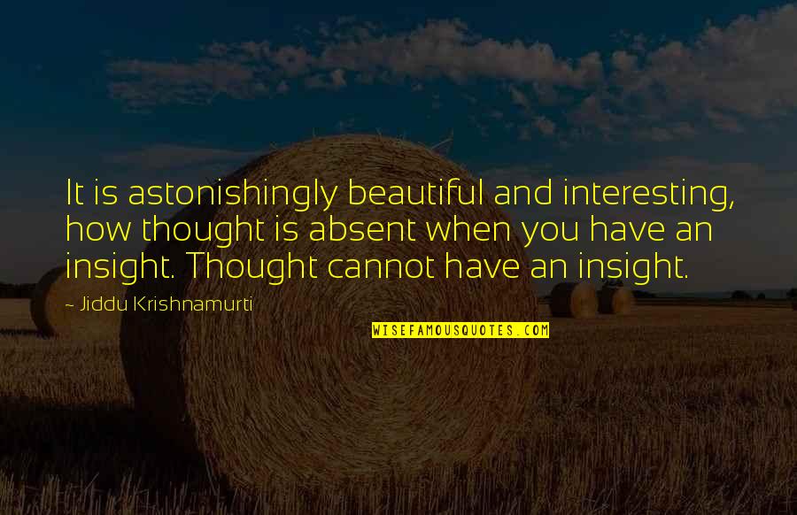 Panorama Related Quotes By Jiddu Krishnamurti: It is astonishingly beautiful and interesting, how thought