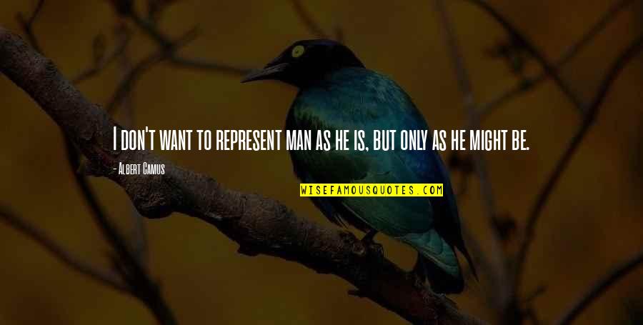 Panos Dent Quotes By Albert Camus: I don't want to represent man as he