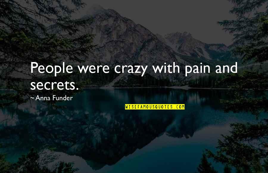 Panos Dent Quotes By Anna Funder: People were crazy with pain and secrets.