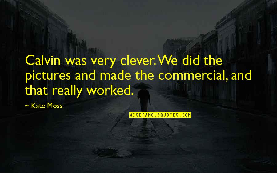 Panossian Ayuna Quotes By Kate Moss: Calvin was very clever. We did the pictures Panossian Ayuna Quotes By Kate Moss: Calvin was very clever. We did the pictures