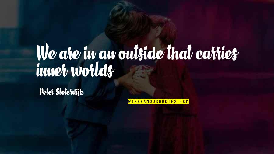 Panovat Kover Quotes By Peter Sloterdijk: We are in an outside that carries inner Panovat Kover Quotes By Peter Sloterdijk: We are in an outside that carries inner