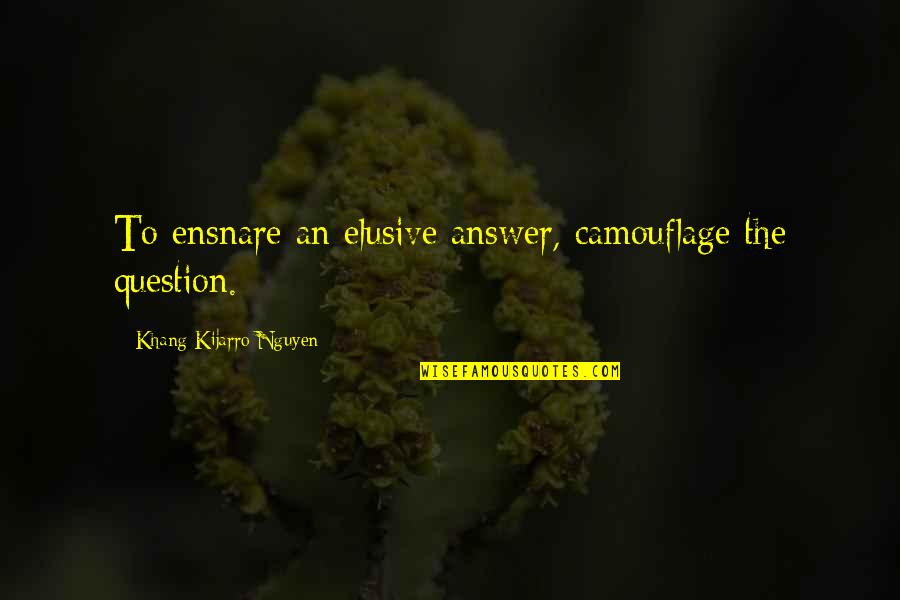 Panoware Quotes By Khang Kijarro Nguyen: To ensnare an elusive answer, camouflage the question.