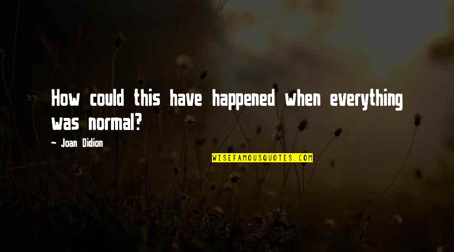 Panozzo Funeral Home Quotes By Joan Didion: How could this have happened when everything was Panozzo Funeral Home Quotes By Joan Didion: How could this have happened when everything was