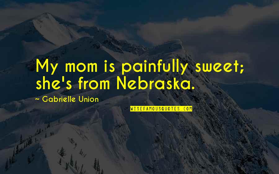 Panpipe Quotes By Gabrielle Union: My mom is painfully sweet; she's from Nebraska.