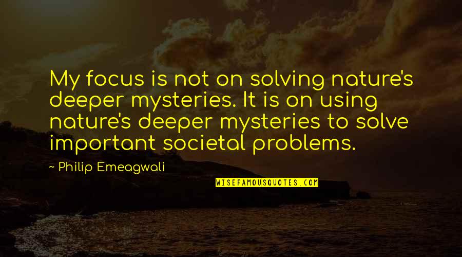 Panpsychism Wikipedia Quotes By Philip Emeagwali: My focus is not on solving nature's deeper Panpsychism Wikipedia Quotes By Philip Emeagwali: My focus is not on solving nature's deeper