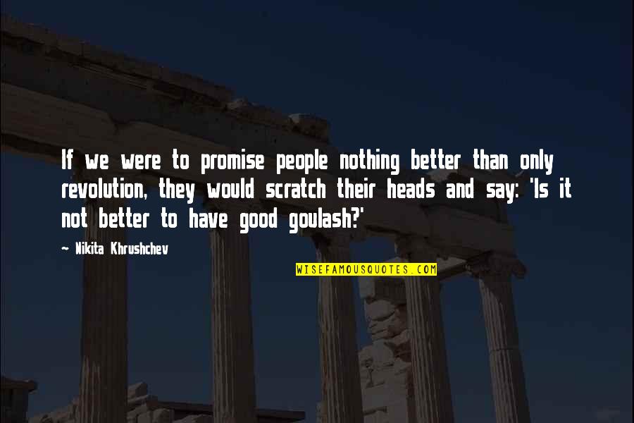 Panshikar Girgaon Quotes By Nikita Khrushchev: If we were to promise people nothing better