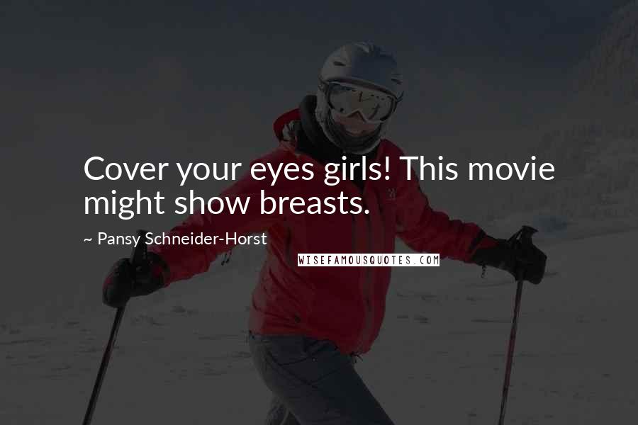 Pansy Schneider-Horst quotes: Cover your eyes girls! This movie might show breasts.