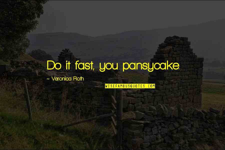 Pansycake Quotes By Veronica Roth: Do it fast, you pansycake.