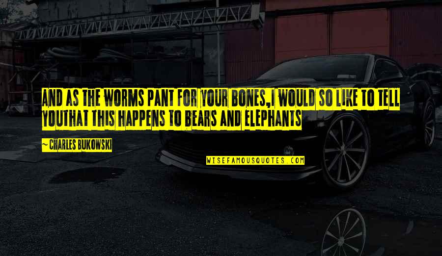 Pant Quotes By Charles Bukowski: And as the worms pant for your bones,I Pant Quotes By Charles Bukowski: And as the worms pant for your bones,I