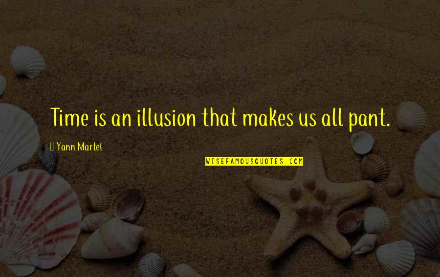 Pant Quotes By Yann Martel: Time is an illusion that makes us all Pant Quotes By Yann Martel: Time is an illusion that makes us all