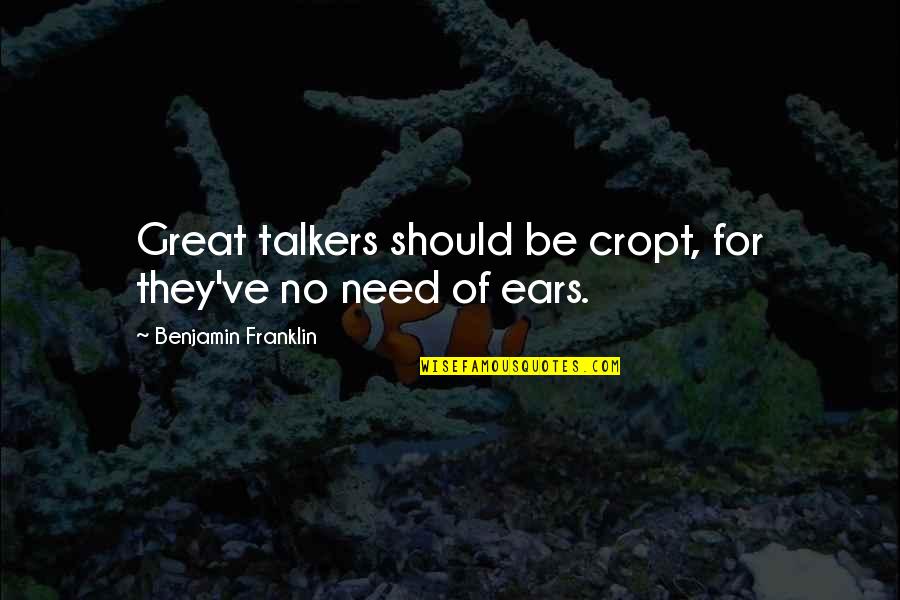 Pantages Quotes By Benjamin Franklin: Great talkers should be cropt, for they've no