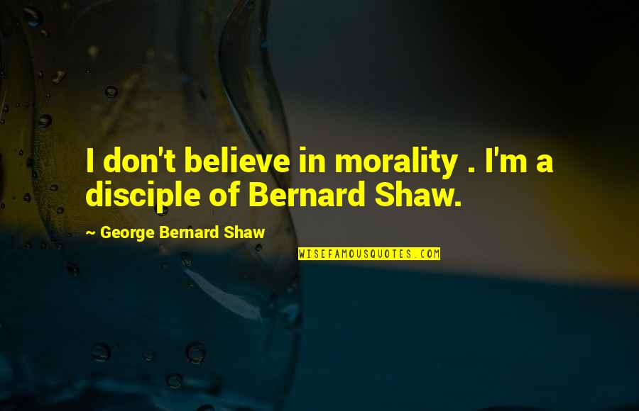 Pantages Quotes By George Bernard Shaw: I don't believe in morality . I'm a