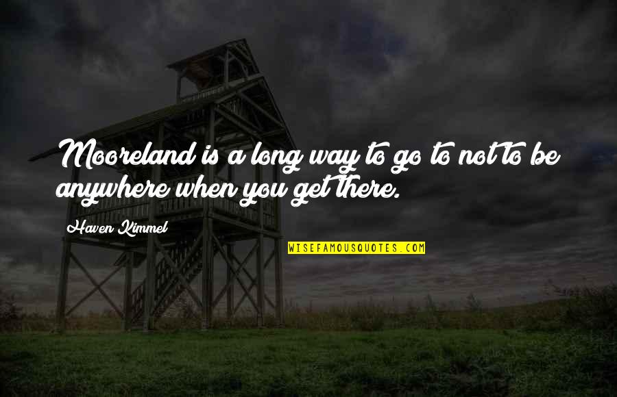 Pantagruel Quotes By Haven Kimmel: Mooreland is a long way to go to