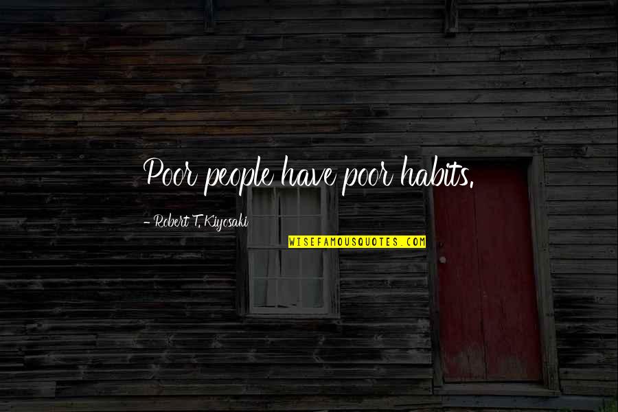 Pantagruel Quotes By Robert T. Kiyosaki: Poor people have poor habits. Pantagruel Quotes By Robert T. Kiyosaki: Poor people have poor habits.