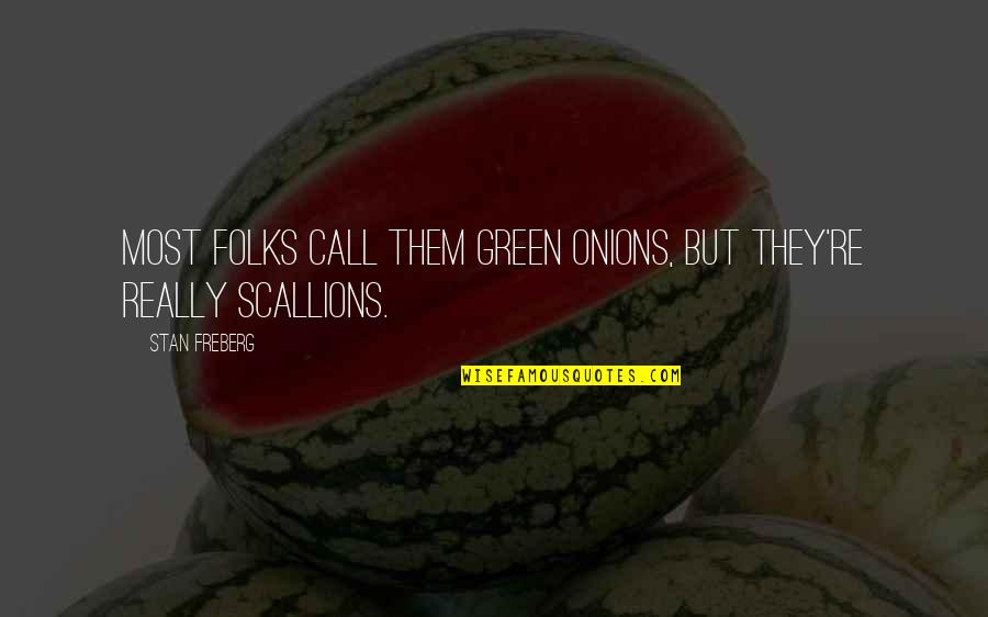 Pantagruelism Quotes By Stan Freberg: Most folks call them green onions, but they're