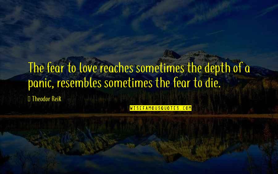 Pantagruelisme Quotes By Theodor Reik: The fear to love reaches sometimes the depth