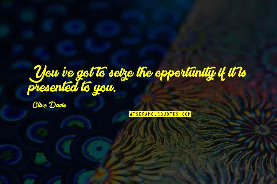 Pantai Quotes By Clive Davis: You've got to seize the opportunity if it