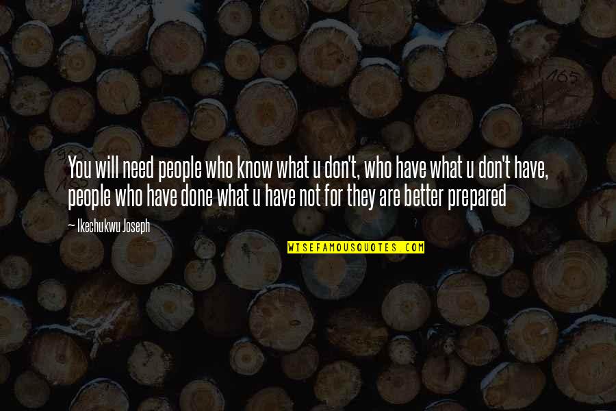 Pantaleon Y Quotes By Ikechukwu Joseph: You will need people who know what u