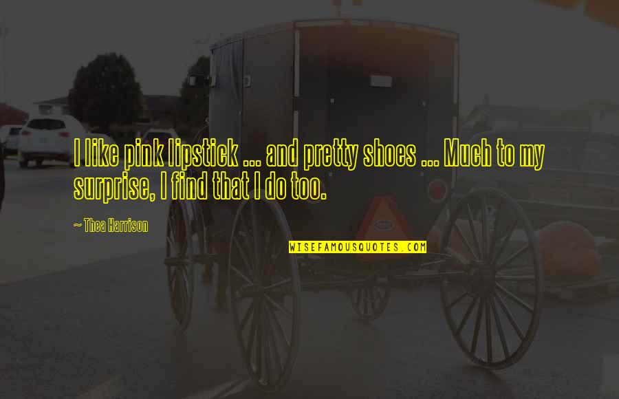 Pantaleoni Gridley Quotes By Thea Harrison: I like pink lipstick ... and pretty shoes Pantaleoni Gridley Quotes By Thea Harrison: I like pink lipstick ... and pretty shoes