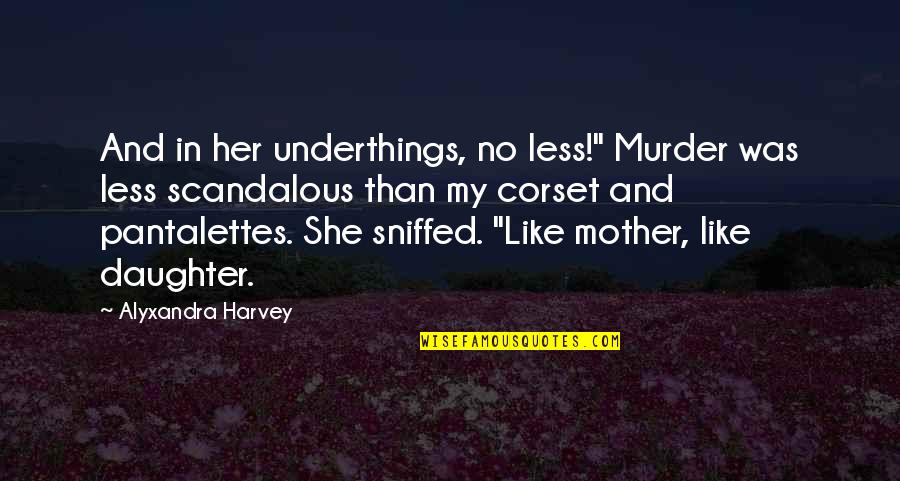 Pantalettes Quotes By Alyxandra Harvey: And in her underthings, no less!" Murder was