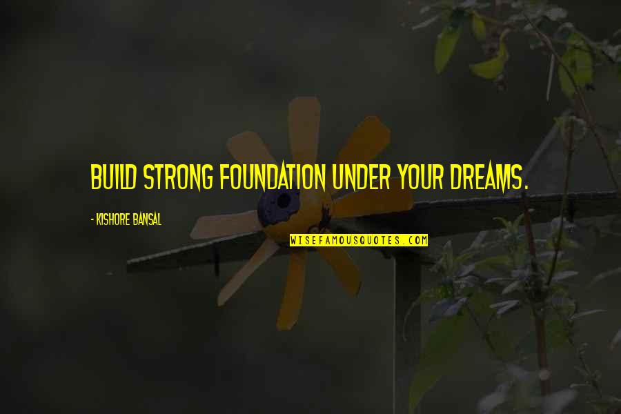 Pantalettes Quotes By Kishore Bansal: Build strong foundation under your dreams.
