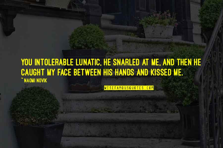 Pantalons Hommes Quotes By Naomi Novik: You intolerable lunatic, he snarled at me, and