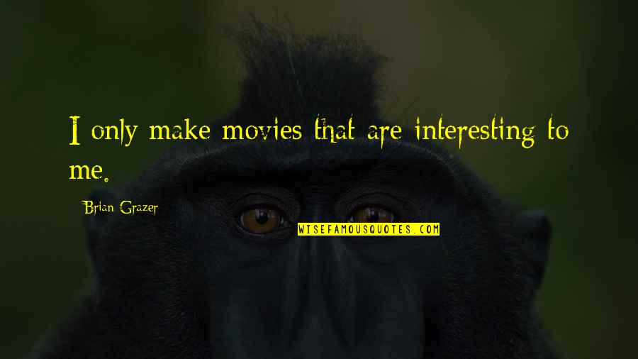 Pantanos Menu Quotes By Brian Grazer: I only make movies that are interesting to