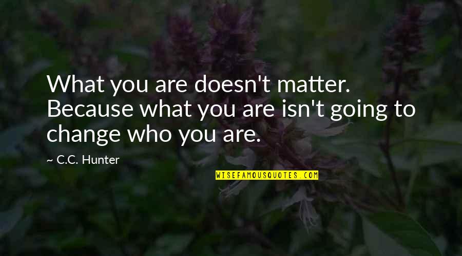 Pantau Banjir Quotes By C.C. Hunter: What you are doesn't matter. Because what you
