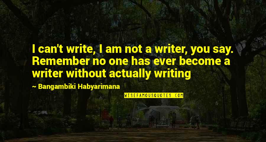 Pantau Riau Quotes By Bangambiki Habyarimana: I can't write, I am not a writer,