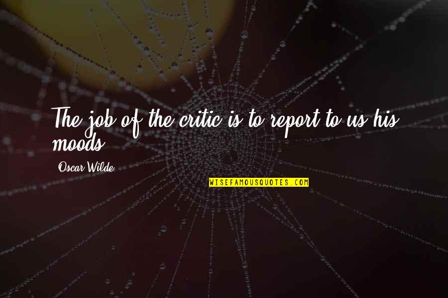 Pantay Pantay Quotes By Oscar Wilde: The job of the critic is to report