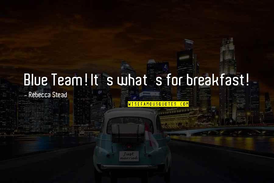 Pantazopoulos Paixnidia Quotes By Rebecca Stead: Blue Team! It's what's for breakfast! Pantazopoulos Paixnidia Quotes By Rebecca Stead: Blue Team! It's what's for breakfast!