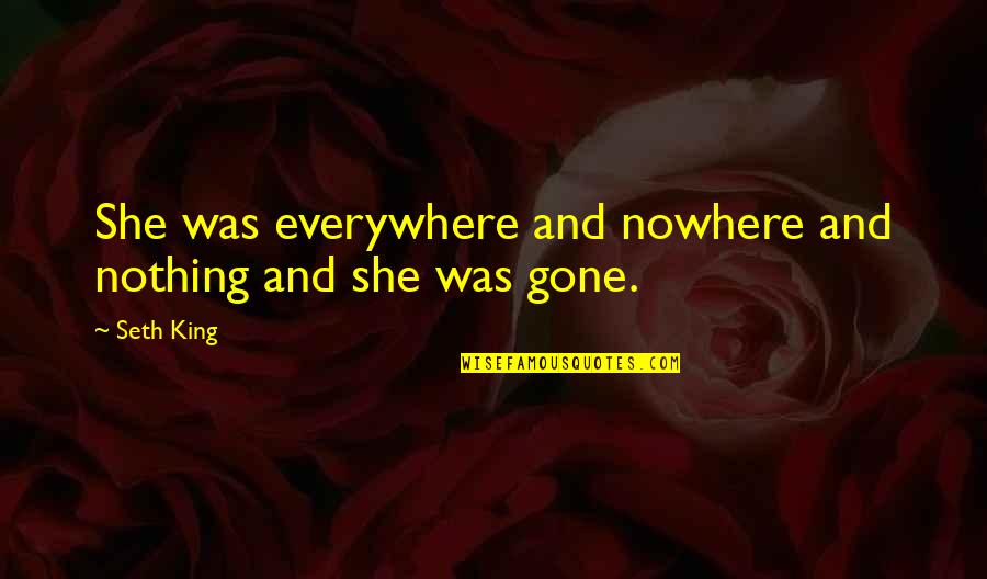 Pantea Tamjidi Quotes By Seth King: She was everywhere and nowhere and nothing and