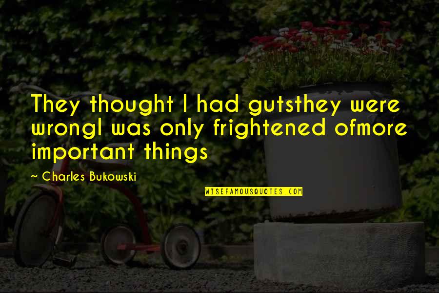 Pantech Quotes By Charles Bukowski: They thought I had gutsthey were wrongI was