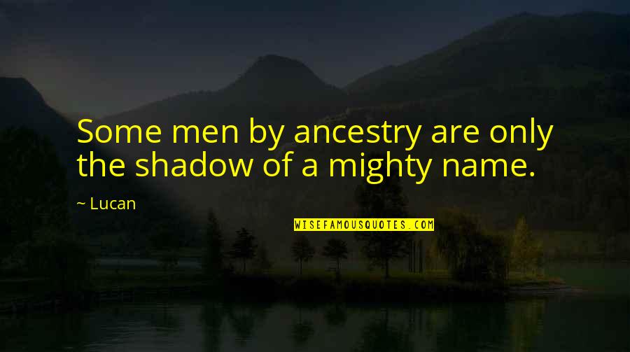 Pantech Quotes By Lucan: Some men by ancestry are only the shadow