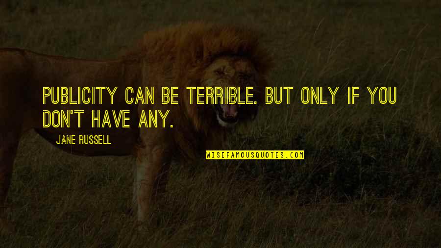Panted Quotes By Jane Russell: Publicity can be terrible. But only if you Panted Quotes By Jane Russell: Publicity can be terrible. But only if you