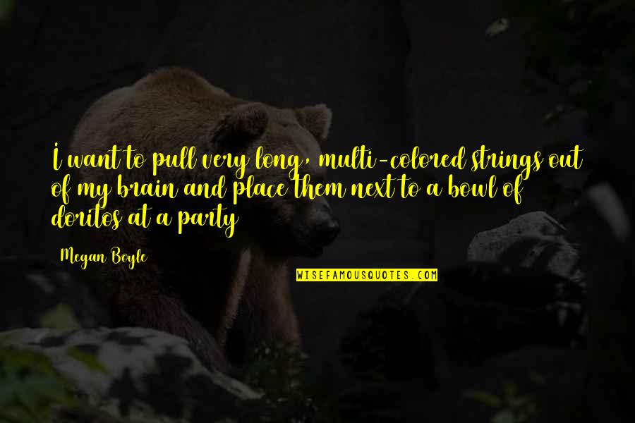 Panted Quotes By Megan Boyle: I want to pull very long, multi-colored strings Panted Quotes By Megan Boyle: I want to pull very long, multi-colored strings