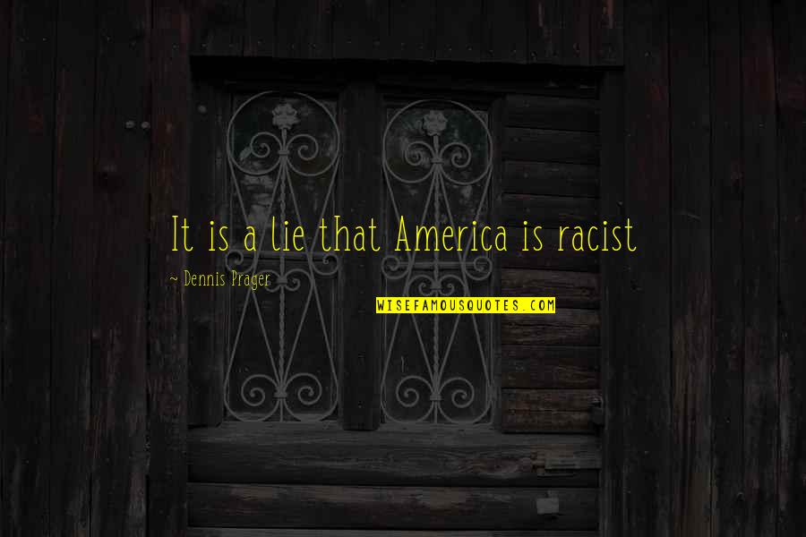 Pantek Quotes By Dennis Prager: It is a lie that America is racist Pantek Quotes By Dennis Prager: It is a lie that America is racist