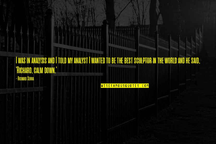 Pantek Quotes By Richard Serra: I was in analysis and I told my Pantek Quotes By Richard Serra: I was in analysis and I told my