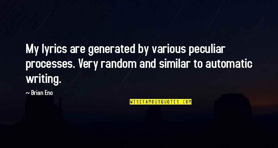 Pantele A Doua Quotes By Brian Eno: My lyrics are generated by various peculiar processes. Pantele A Doua Quotes By Brian Eno: My lyrics are generated by various peculiar processes.