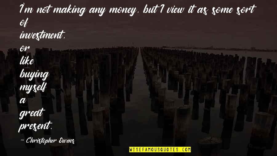 Pantele A Doua Quotes By Christopher Owens: I'm not making any money, but I view Pantele A Doua Quotes By Christopher Owens: I'm not making any money, but I view