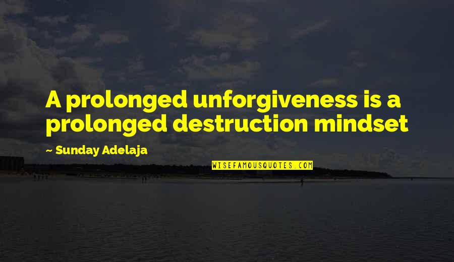 Pantele A Doua Quotes By Sunday Adelaja: A prolonged unforgiveness is a prolonged destruction mindset Pantele A Doua Quotes By Sunday Adelaja: A prolonged unforgiveness is a prolonged destruction mindset