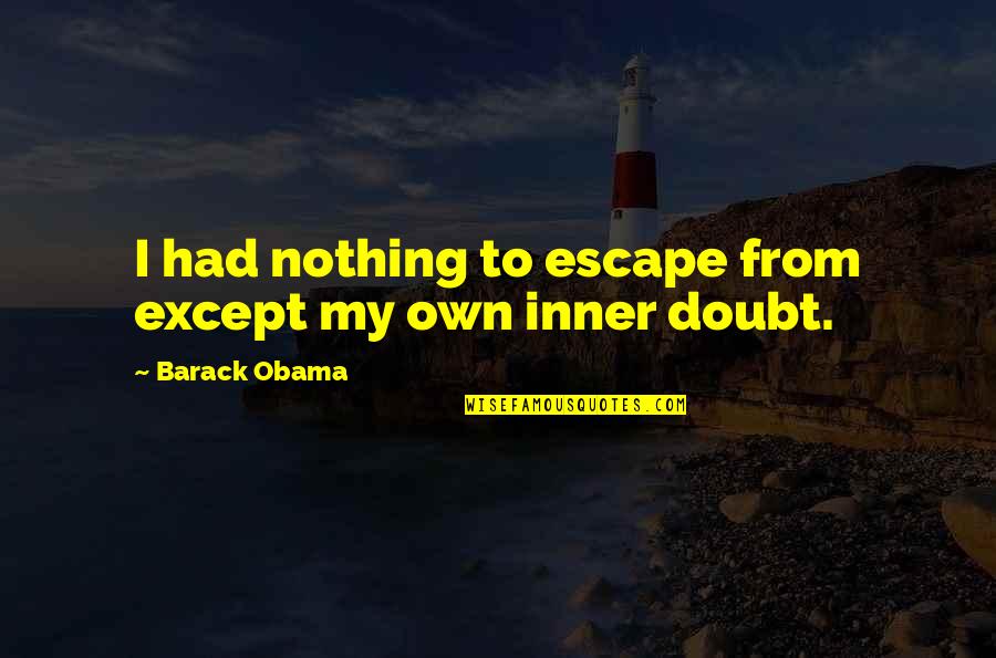 Panteleev Leonid Quotes By Barack Obama: I had nothing to escape from except my Panteleev Leonid Quotes By Barack Obama: I had nothing to escape from except my