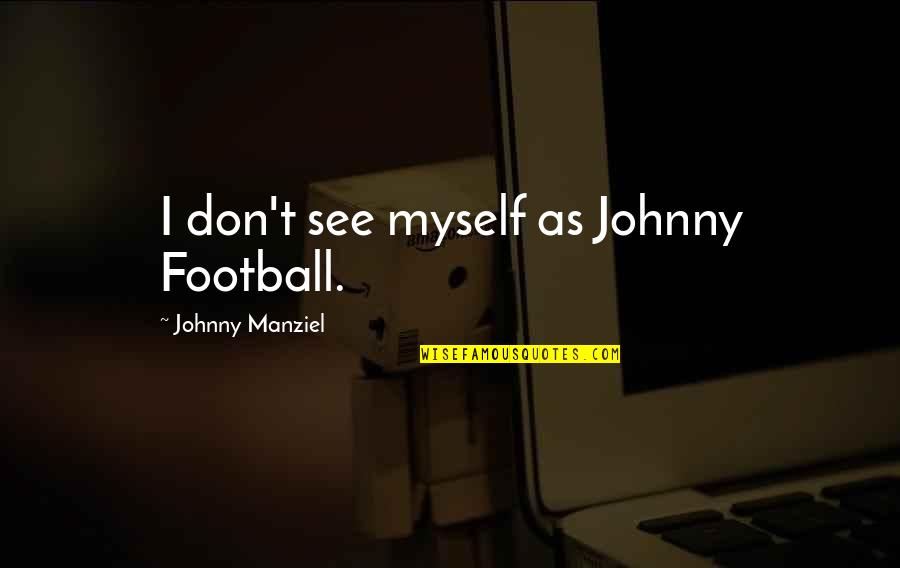 Panteley Matanov Quotes By Johnny Manziel: I don't see myself as Johnny Football.