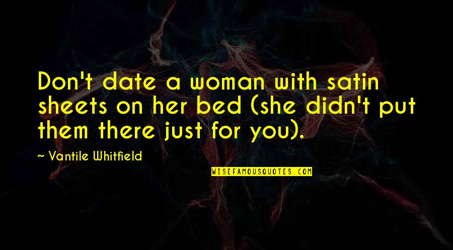 Panteley Matanov Quotes By Vantile Whitfield: Don't date a woman with satin sheets on