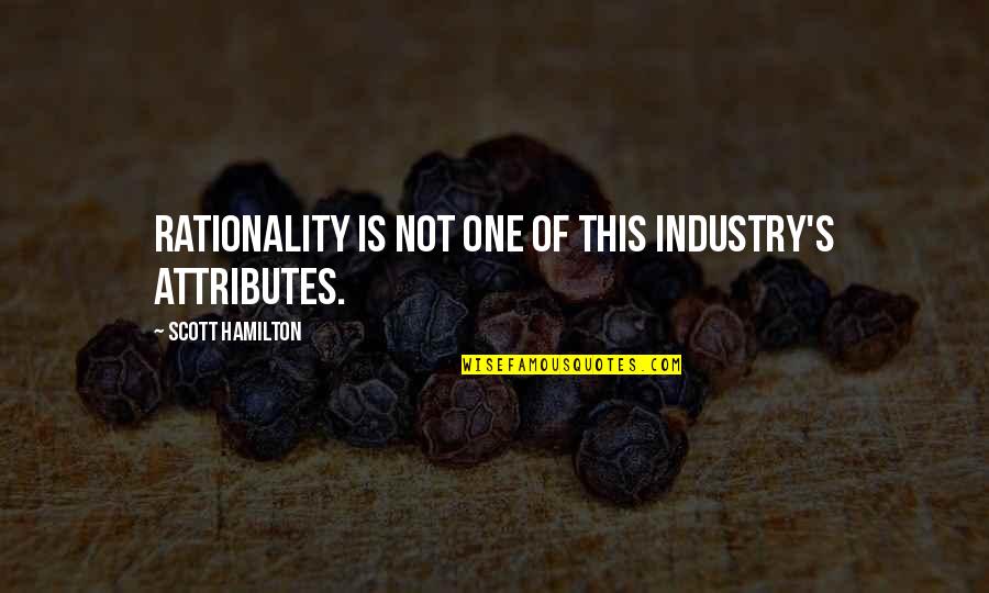 Panteleymon Quotes By Scott Hamilton: Rationality is not one of this industry's attributes. Panteleymon Quotes By Scott Hamilton: Rationality is not one of this industry's attributes.