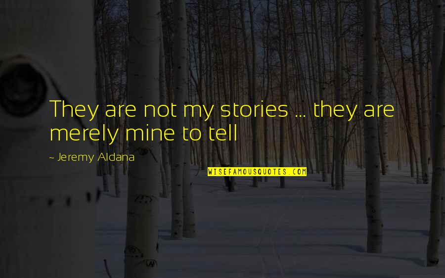 Pantelides Quotes By Jeremy Aldana: They are not my stories ... they are