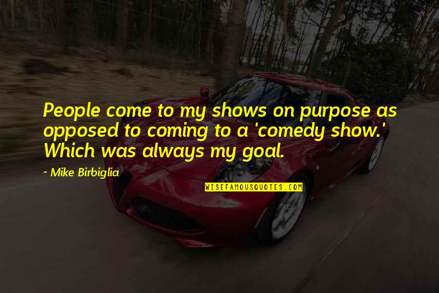 Pantelija Simpatikus Quotes By Mike Birbiglia: People come to my shows on purpose as Pantelija Simpatikus Quotes By Mike Birbiglia: People come to my shows on purpose as