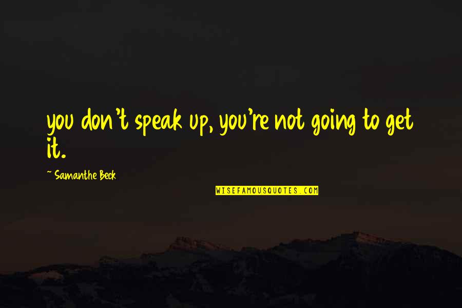 Pantelion Quotes By Samanthe Beck: you don't speak up, you're not going to